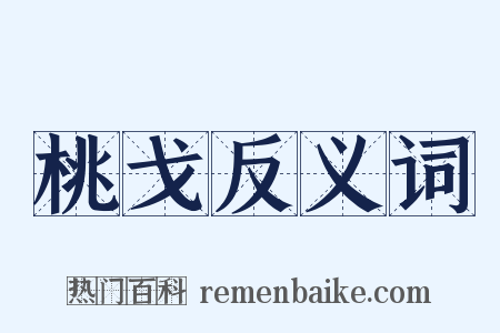 桃戈反义词是什么意思的图片